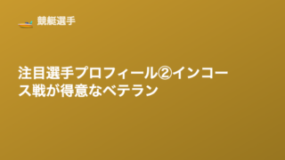 注目選手プロフィール②｜インコース戦を得意とするベテラン選手